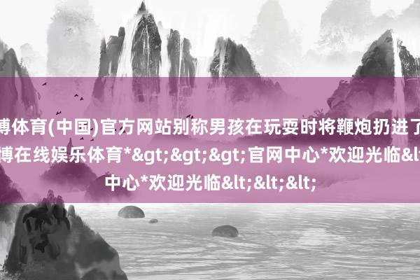 世博体育(中国)官方网站别称男孩在玩耍时将鞭炮扔进了化粪池-*世博在线娱乐体育*>>>官网中心*欢迎光临<<<